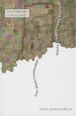 Les communautés noires libres et le chemin de fer clandestin : La géographie de la résistance - Free Black Communities and the Underground Railroad: The Geography of Resistance