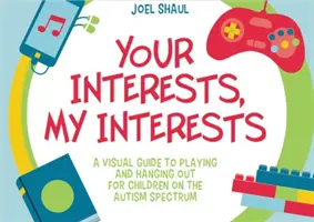 Tes intérêts, mes intérêts : Un guide visuel du jeu et des sorties pour les enfants du spectre autistique - Your Interests, My Interests: A Visual Guide to Playing and Hanging Out for Children on the Autism Spectrum