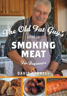 Le guide du vieux gros pour fumer la viande pour les débutants - The Old Fat Guy's Guide to Smoking Meat for Beginners