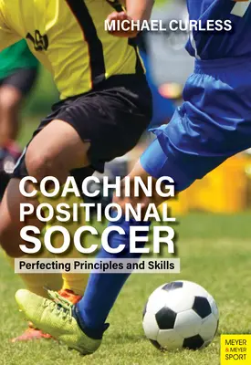 Coaching Positional Soccer : Perfectionner les principes et les compétences - Coaching Positional Soccer: Perfecting Principles and Skills