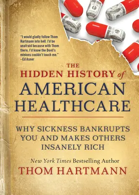 L'histoire cachée des soins de santé américains : Pourquoi la maladie vous met en faillite et rend les autres follement riches - The Hidden History of American Healthcare: Why Sickness Bankrupts You and Makes Others Insanely Rich