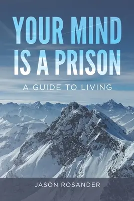 Votre esprit est une prison : Un guide pour vivre - Your Mind is a Prison: A Guide to Living