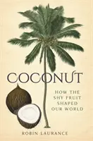 La noix de coco : comment ce fruit timide a façonné notre monde - Coconut: How the Shy Fruit Shaped Our World