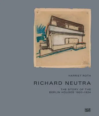 Richard Neutra : L'histoire des maisons berlinoises 1920-1924 - Richard Neutra: The Story of the Berlin Houses 1920-1924