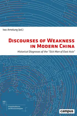 Discourses of Weakness in Modern China, 1 : Historical Diagnoses of the Sick Man of East Asia (Discours sur la faiblesse dans la Chine moderne, 1 : Diagnostics historiques de l'homme malade de l'Asie de l'Est) - Discourses of Weakness in Modern China, 1: Historical Diagnoses of the Sick Man of East Asia