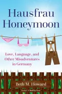 Hausfrau Honeymoon : Amour, langue et autres mésaventures en Allemagne - Hausfrau Honeymoon: Love, Language, and Other Misadventures in Germany