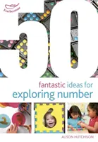 50 idées fantastiques pour explorer les nombres - 50 Fantastic Ideas for Exploring Number