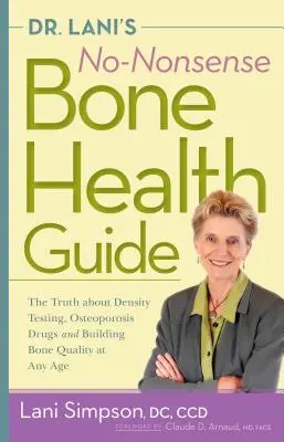 Le guide de la santé osseuse du Dr Lani : La vérité sur les tests de densité, les médicaments contre l'ostéoporose et le renforcement de la qualité des os à tout âge - Dr. Lani's No-Nonsense Bone Health Guide: The Truth about Density Testing, Osteoporosis Drugs, and Building Bone Quality at Any Age