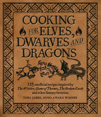 Cuisiner pour les sorciers, les guerriers et les dragons : 125 recettes non officielles inspirées par The Witcher, Game of Thrones, The Broken Earth et d'autres favoris de la fantasy - Cooking for Wizards, Warriors and Dragons: 125 Unofficial Recipes Inspired by the Witcher, Game of Thrones, the Broken Earth and Other Fantasy Favorit