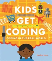 Kids Get Coding : Coder dans le monde réel - Kids Get Coding: Coding in the Real World