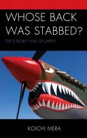 Qui a été poignardé dans le dos ? La guerre secrète de FDR contre le Japon - Whose Back was Stabbed?: FDR's Secret War on Japan