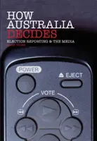 Comment l'Australie décide : L'information électorale et les médias - How Australia Decides: Election Reporting and the Media