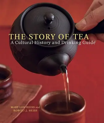 L'histoire du thé : Une histoire culturelle et un guide de dégustation - The Story of Tea: A Cultural History and Drinking Guide