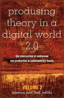 Produire de la théorie dans un monde numérique 2.0 ; L'intersection des publics et de la production dans la théorie contemporaine - Volume 2 - Produsing Theory in a Digital World 2.0; The Intersection of Audiences and Production in Contemporary Theory - Volume 2