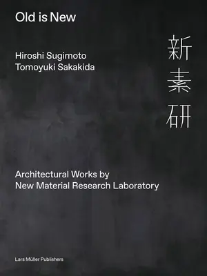 Hiroshi Sugimoto & Tomoyuki Sakakida : L'ancien est nouveau : Œuvres architecturales du Laboratoire de recherche sur les nouveaux matériaux - Hiroshi Sugimoto & Tomoyuki Sakakida: Old Is New: Architectural Works by New Material Research Laboratory