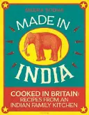 Made in India - 130 recettes simples, fraîches et savoureuses d'une famille indienne - Made in India - 130 Simple, Fresh and Flavourful Recipes from One Indian Family