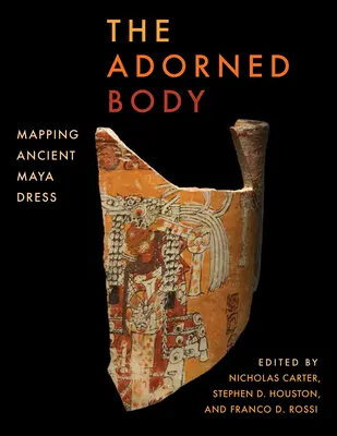 Le corps paré : Cartographie de la tenue vestimentaire des anciens Mayas - The Adorned Body: Mapping Ancient Maya Dress