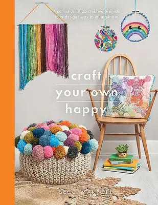 Craft Your Own Happy : Une collection de 25 projets créatifs pour créer son propre chemin vers la pleine conscience - Craft Your Own Happy: A Collection of 25 Creative Projects to Craft Your Way to Mindfulness