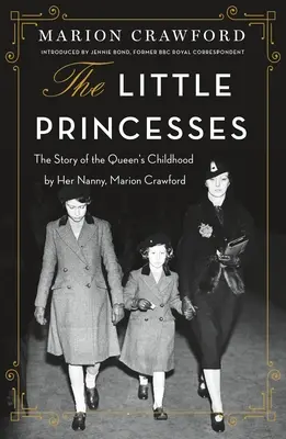 Les petites princesses : L'histoire de l'enfance de la reine par sa nourrice, Marion Crawford - The Little Princesses: The Story of the Queen's Childhood by Her Nanny, Marion Crawford