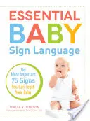 Le langage des signes essentiel pour bébé : Les 75 signes les plus importants à enseigner à votre bébé - Essential Baby Sign Language: The Most Important 75 Signs You Can Teach Your Baby