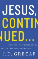 Jésus, suite... : Pourquoi l'Esprit qui est en vous est meilleur que Jésus qui est à vos côtés - Jesus, Continued...: Why the Spirit Inside You Is Better Than Jesus Beside You