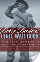 Le livre de Berry Benson sur la guerre civile : Mémoires d'un éclaireur et d'un tireur d'élite confédéré - Berry Benson's Civil War Book: Memoirs of a Confederate Scout and Sharpshooter