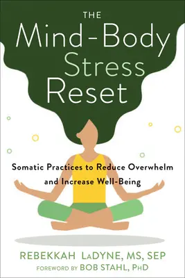 La réinitialisation du stress du corps et de l'esprit : Pratiques somatiques pour réduire l'accablement et augmenter le bien-être - The Mind-Body Stress Reset: Somatic Practices to Reduce Overwhelm and Increase Well-Being
