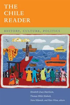 Le lecteur chilien : Histoire, culture, politique - The Chile Reader: History, Culture, Politics