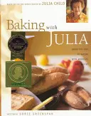 Baking with Julia : Sift, Knead, Flute, Flour, and Savor... - Baking with Julia: Sift, Knead, Flute, Flour, and Savor...