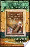 Le don du pardon : Une rencontre magique avec Don Miguel Ruiz - The Gift of Forgiveness: A Magical Encounter with Don Miguel Ruiz