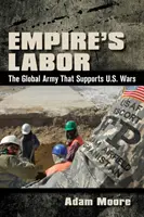 Le travail de l'Empire : L'armée mondiale qui soutient les guerres des États-Unis - Empire's Labor: The Global Army That Supports U.S. Wars