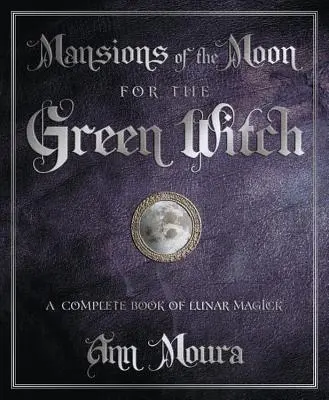 Mansions of the Moon for the Green Witch : Un livre complet de magie lunaire - Mansions of the Moon for the Green Witch: A Complete Book of Lunar Magic