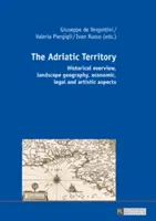 Le territoire de l'Adriatique : Aperçu historique, géographie des paysages, aspects économiques, juridiques et artistiques - The Adriatic Territory: Historical Overview, Landscape Geography, Economic, Legal and Artistic Aspects