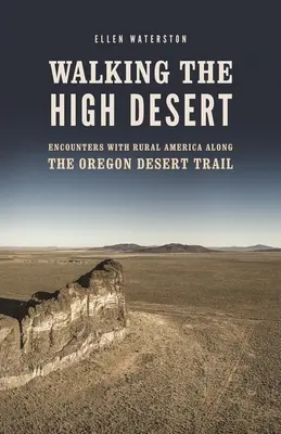 Walking the High Desert : Rencontres avec l'Amérique rurale le long de la piste du désert de l'Oregon - Walking the High Desert: Encounters with Rural America Along the Oregon Desert Trail