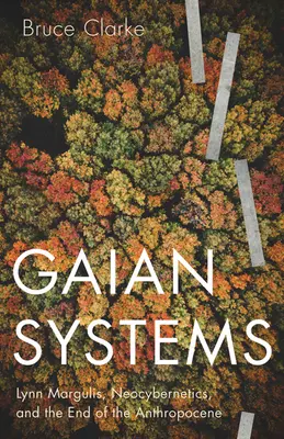 Gaian Systems, 60 : Lynn Margulis, Neocybernetics, and the End of the Anthropocene (Les systèmes gaïens, 60 ans : Lynn Margulis, la néocybernétique et la fin de l'anthropocène) - Gaian Systems, 60: Lynn Margulis, Neocybernetics, and the End of the Anthropocene