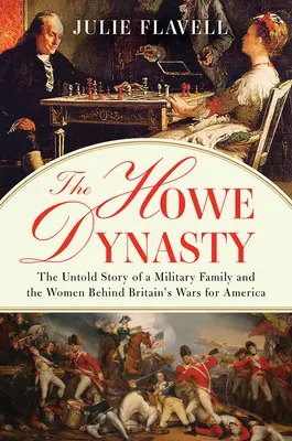 La dynastie Howe : L'histoire inédite d'une famille de militaires et des femmes à l'origine des guerres britanniques pour l'Amérique - The Howe Dynasty: The Untold Story of a Military Family and the Women Behind Britain's Wars for America