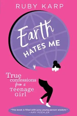 La Terre me déteste : Confessions véridiques d'une adolescente - Earth Hates Me: True Confessions from a Teenage Girl