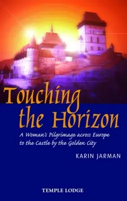 Toucher l'horizon : Le pèlerinage d'une femme à travers l'Europe jusqu'au château de la ville d'or - Touching the Horizon: A Woman's Pilgrimage Across Europe to the Castle by the Golden City