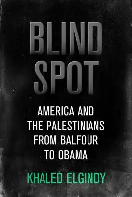 Angle mort - L'Amérique et les Palestiniens, de Balfour à Trump - Blind Spot - America and the Palestinians, from Balfour to Trump