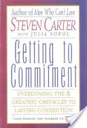 S'engager : Surmonter les 8 plus grands obstacles à une connexion durable (et trouver le courage d'aimer) - Getting to Commitment: Overcoming the 8 Greatest Obstacles to Lasting Connection (and Finding the Courage to Love)