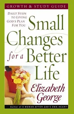 Petits changements pour une vie meilleure : Les étapes quotidiennes pour vivre le plan de Dieu pour vous - Small Changes for a Better Life: Daily Steps to Living God's Plan for You