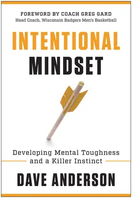 L'état d'esprit intentionnel : Développer sa résistance mentale et son instinct de tueur - Intentional Mindset: Developing Mental Toughness and a Killer Instinct