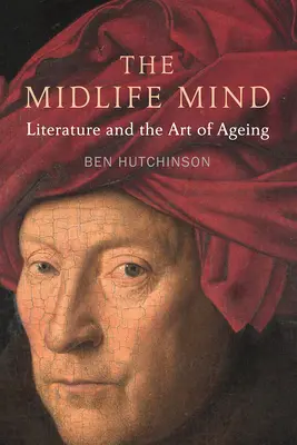 L'esprit de la quarantaine : La littérature et l'art de vieillir - The Midlife Mind: Literature and the Art of Aging