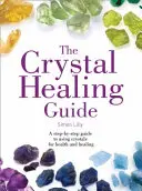 Guide de la guérison par les cristaux - Un guide étape par étape de l'utilisation des cristaux pour la santé et la guérison - Crystal Healing Guide - A Step-by-Step Guide to Using Crystals for Health and Healing