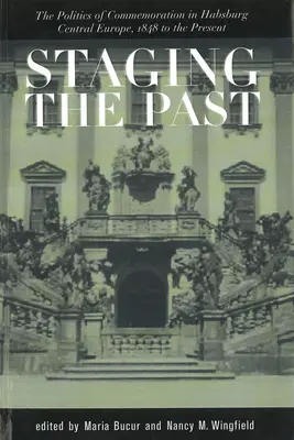 La mise en scène du passé : La politique de commémoration dans l'Europe centrale des Habsbourg, de 1848 à nos jours (Central European Studies) - Staging the Past: The Politics of Commemoration in Habsburg Central Europe, 1848 to the Present (Central European Studies)