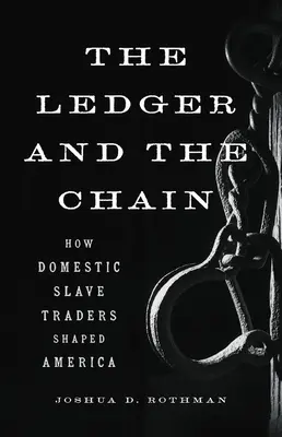Le grand livre et la chaîne : comment les trafiquants d'esclaves domestiques ont façonné l'Amérique - The Ledger and the Chain: How Domestic Slave Traders Shaped America