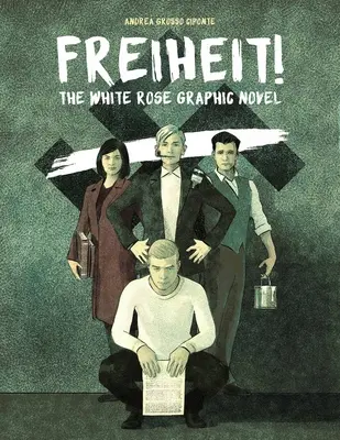 Freiheit ! The White Rose Graphic Novel - Freiheit!: The White Rose Graphic Novel