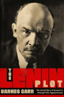 Le complot de Lénine : l'histoire inconnue de la guerre des États-Unis contre la Russie - The Lenin Plot: The Unknown Story of America's War Against Russia