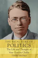 L'attrait fatal de la politique : La vie et la pensée de Vere Gordon Childe - The Fatal Lure of Politics: The Life and Thought of Vere Gordon Childe