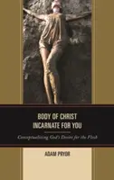 Le corps du Christ incarné pour vous : Conceptualiser le désir de Dieu pour la chair - Body of Christ Incarnate for You: Conceptualizing God's Desire for the Flesh